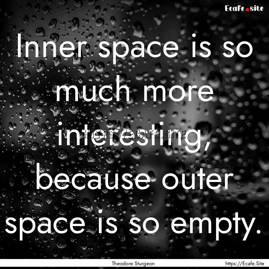 Inner space is so much more interesting,.... : Quote by Theodore Sturgeon