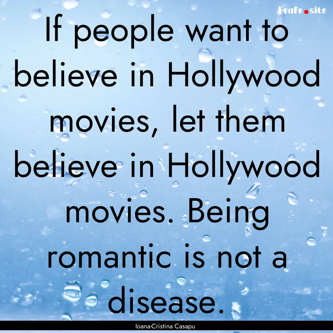 If people want to believe in Hollywood movies,.... : Quote by Ioana-Cristina Casapu