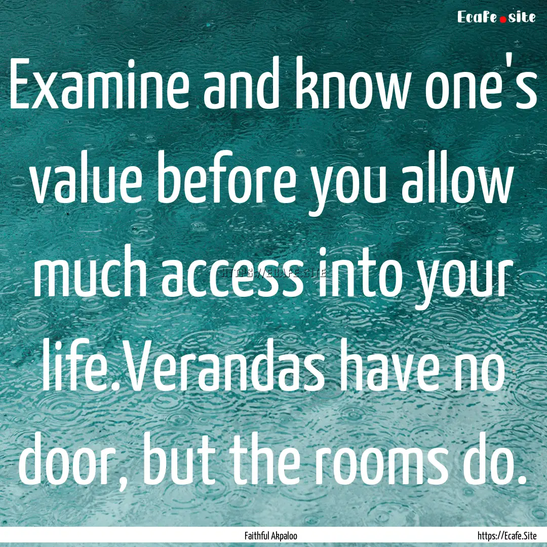 Examine and know one's value before you allow.... : Quote by Faithful Akpaloo