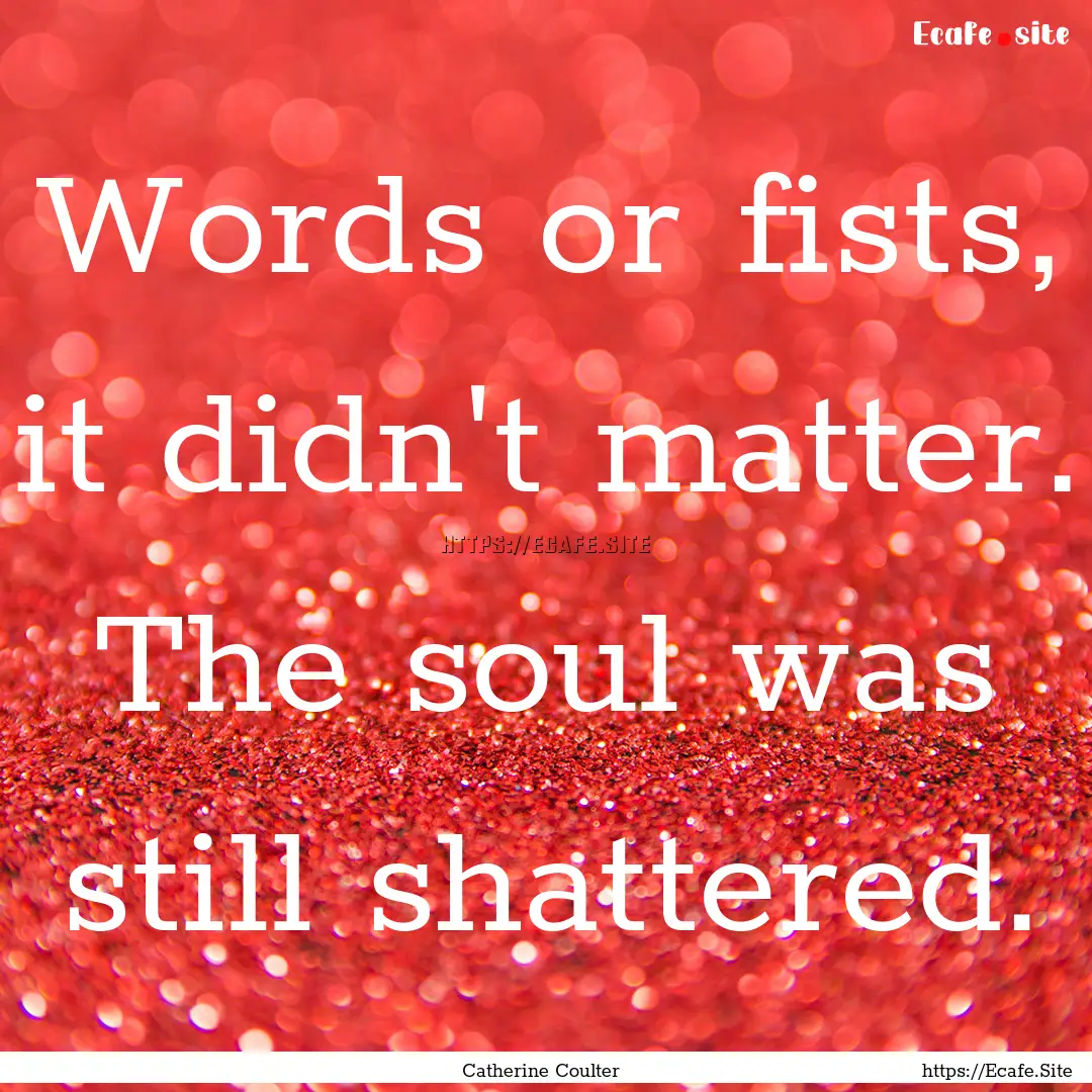 Words or fists, it didn't matter. The soul.... : Quote by Catherine Coulter