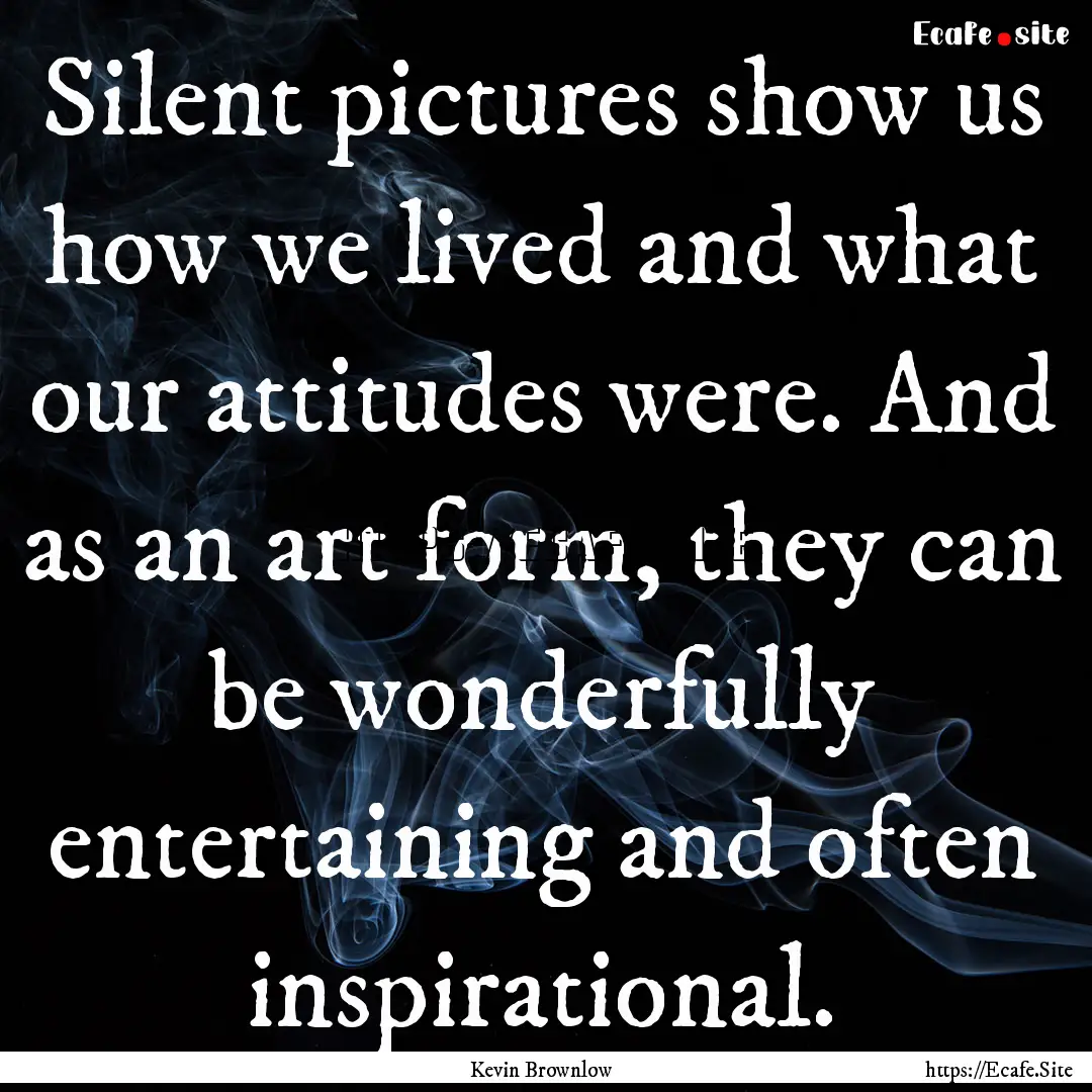 Silent pictures show us how we lived and.... : Quote by Kevin Brownlow