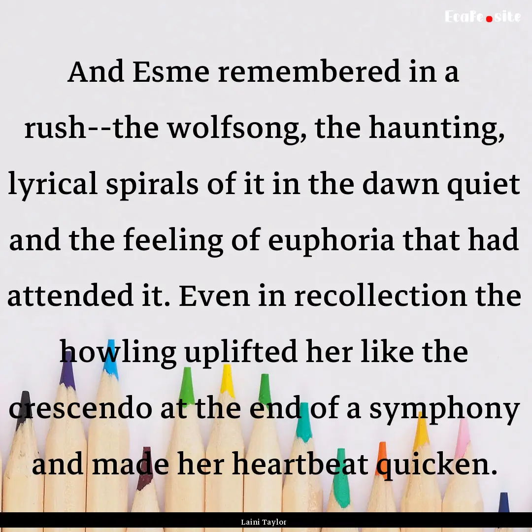 And Esme remembered in a rush--the wolfsong,.... : Quote by Laini Taylor