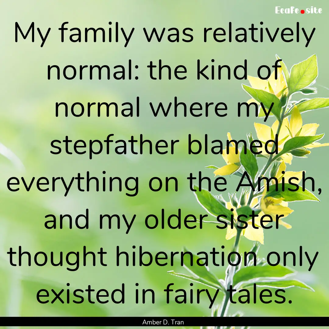 My family was relatively normal: the kind.... : Quote by Amber D. Tran