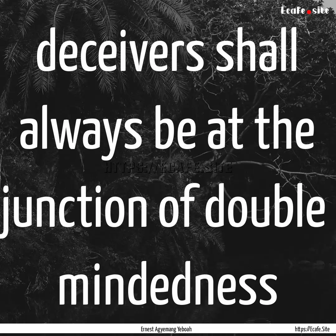 deceivers shall always be at the junction.... : Quote by Ernest Agyemang Yeboah