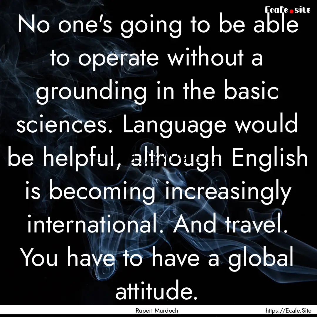 No one's going to be able to operate without.... : Quote by Rupert Murdoch