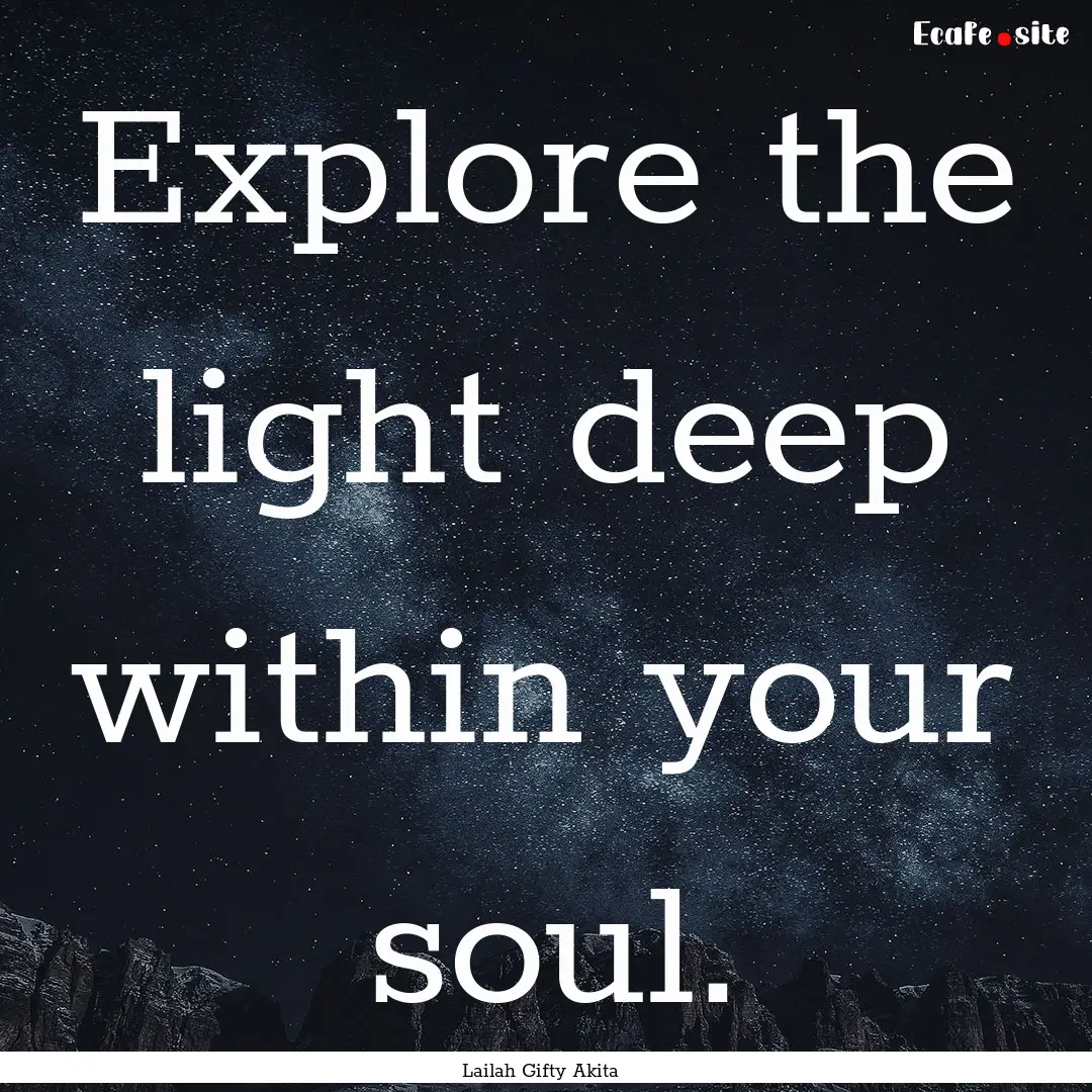 Explore the light deep within your soul. : Quote by Lailah Gifty Akita