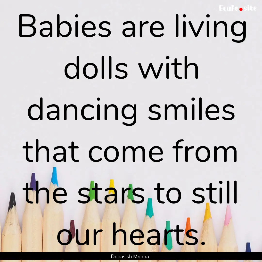 Babies are living dolls with dancing smiles.... : Quote by Debasish Mridha