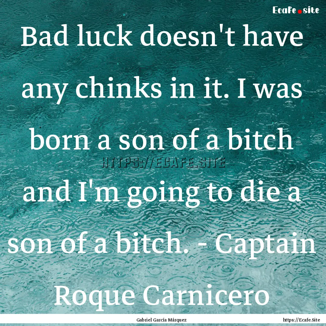 Bad luck doesn't have any chinks in it. I.... : Quote by Gabriel García Márquez