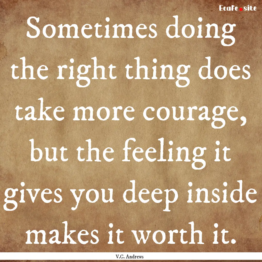 Sometimes doing the right thing does take.... : Quote by V.C. Andrews