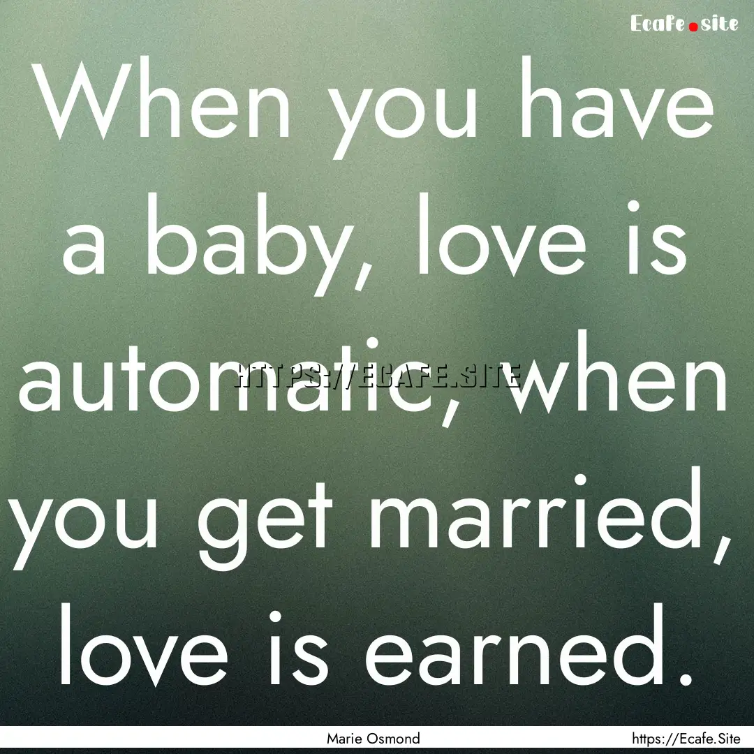 When you have a baby, love is automatic,.... : Quote by Marie Osmond