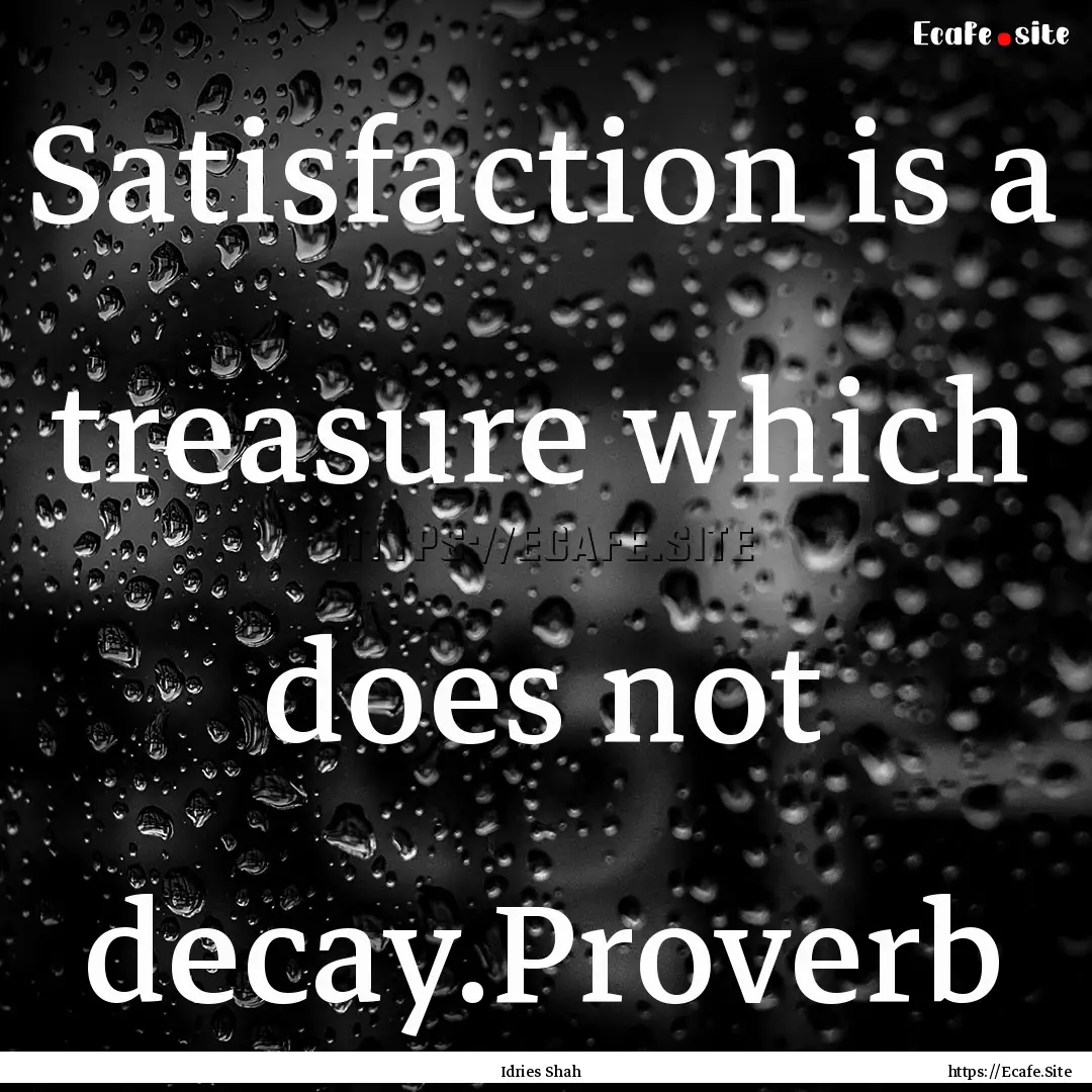 Satisfaction is a treasure which does not.... : Quote by Idries Shah