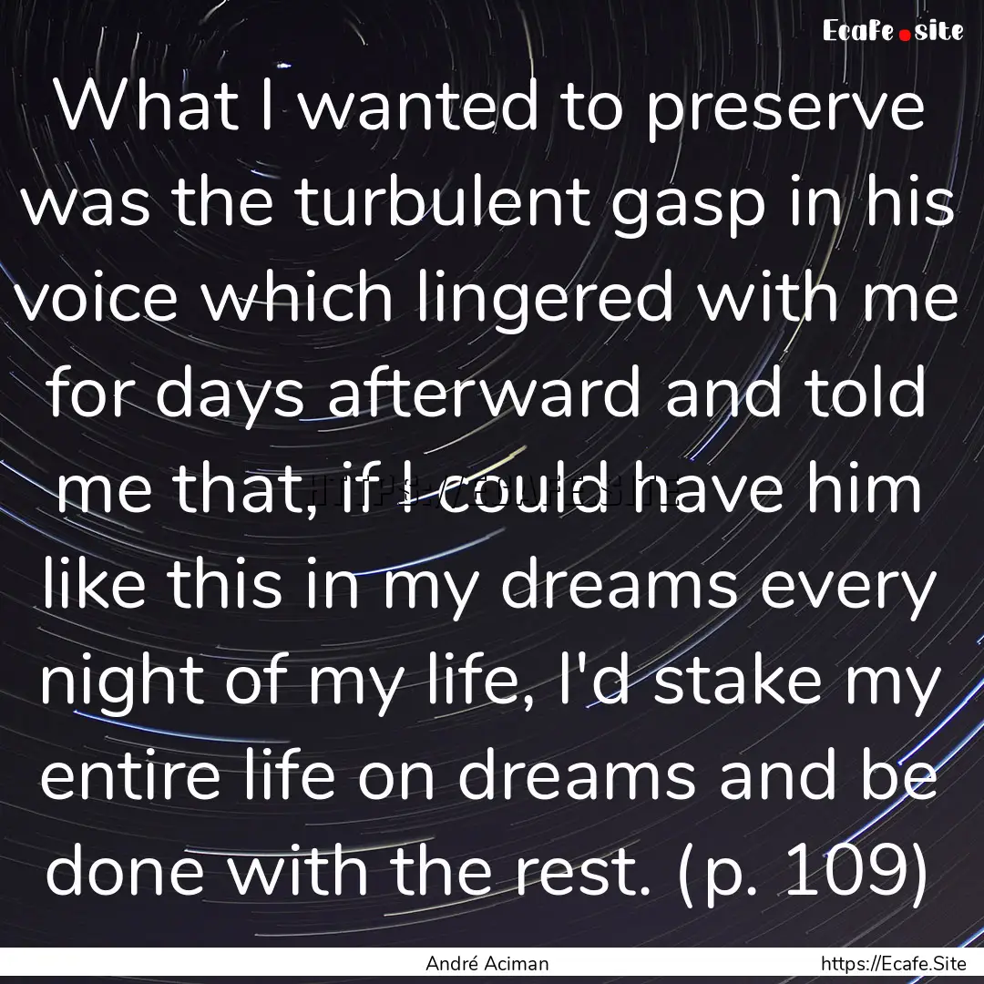 What I wanted to preserve was the turbulent.... : Quote by André Aciman