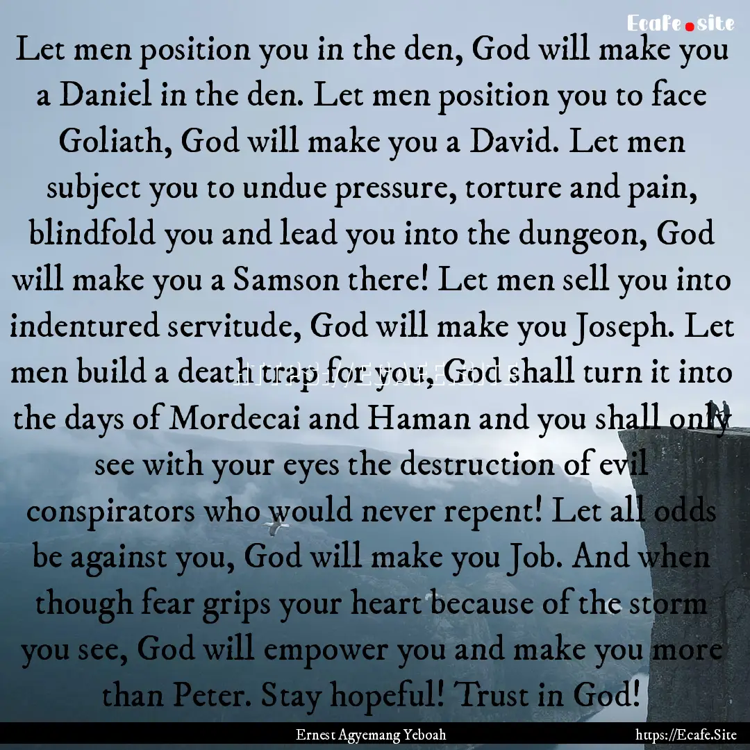 Let men position you in the den, God will.... : Quote by Ernest Agyemang Yeboah