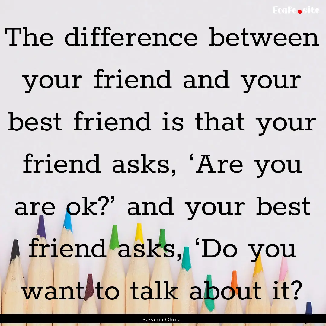 The difference between your friend and your.... : Quote by Savania China