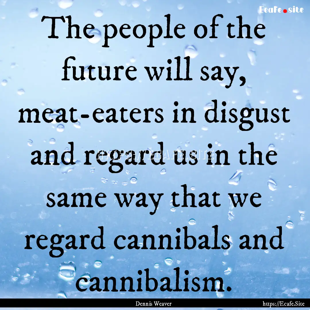 The people of the future will say, meat-eaters.... : Quote by Dennis Weaver