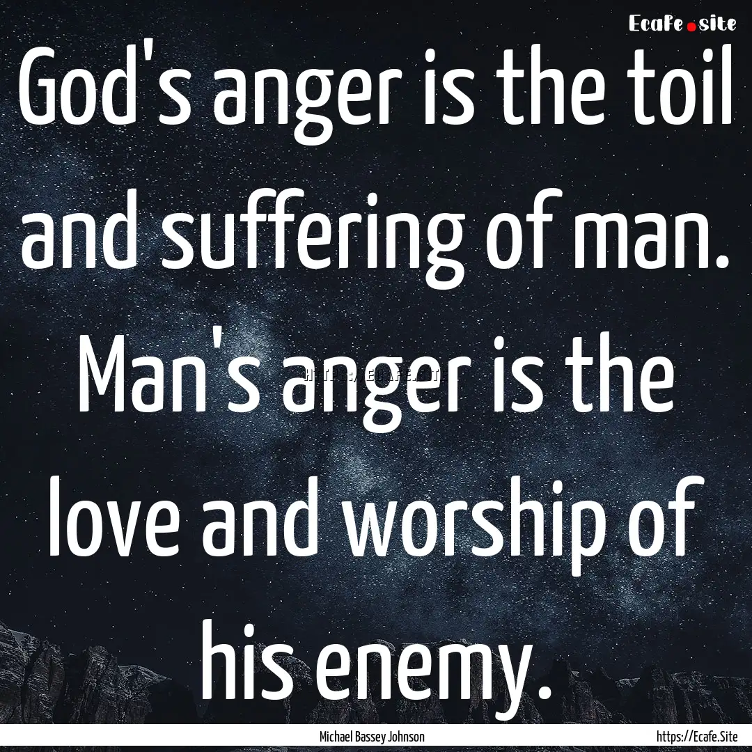 God's anger is the toil and suffering of.... : Quote by Michael Bassey Johnson