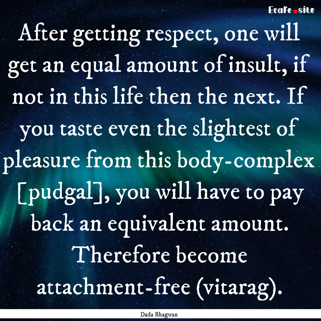 After getting respect, one will get an equal.... : Quote by Dada Bhagwan