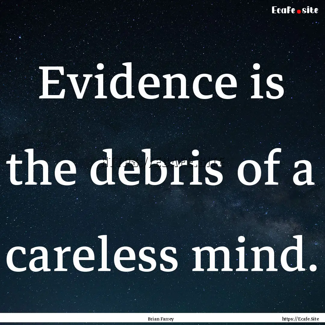 Evidence is the debris of a careless mind..... : Quote by Brian Farrey