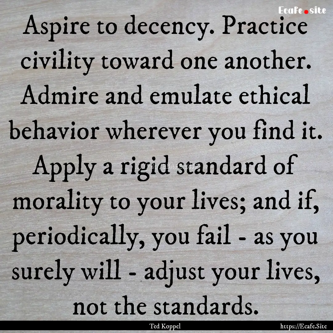 Aspire to decency. Practice civility toward.... : Quote by Ted Koppel