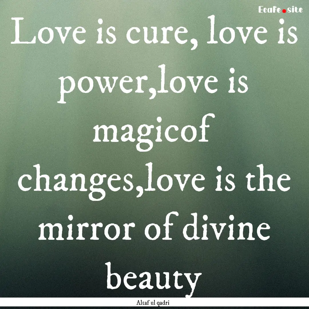 Love is cure, love is power,love is magicof.... : Quote by Altaf ul qadri