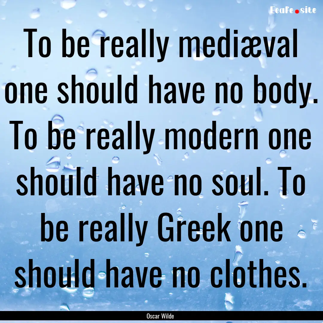 To be really mediæval one should have no.... : Quote by Oscar Wilde