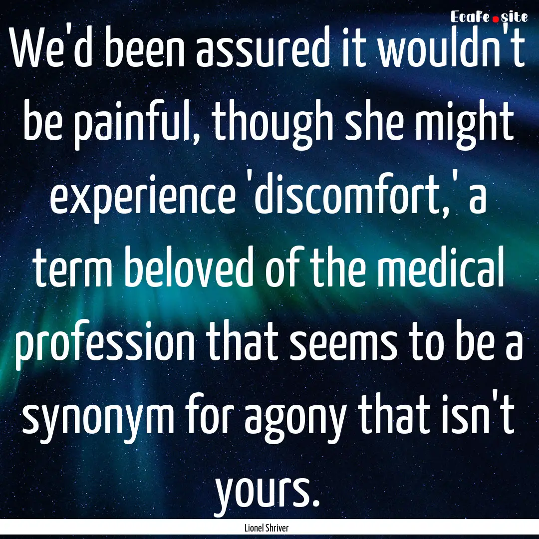 We'd been assured it wouldn't be painful,.... : Quote by Lionel Shriver