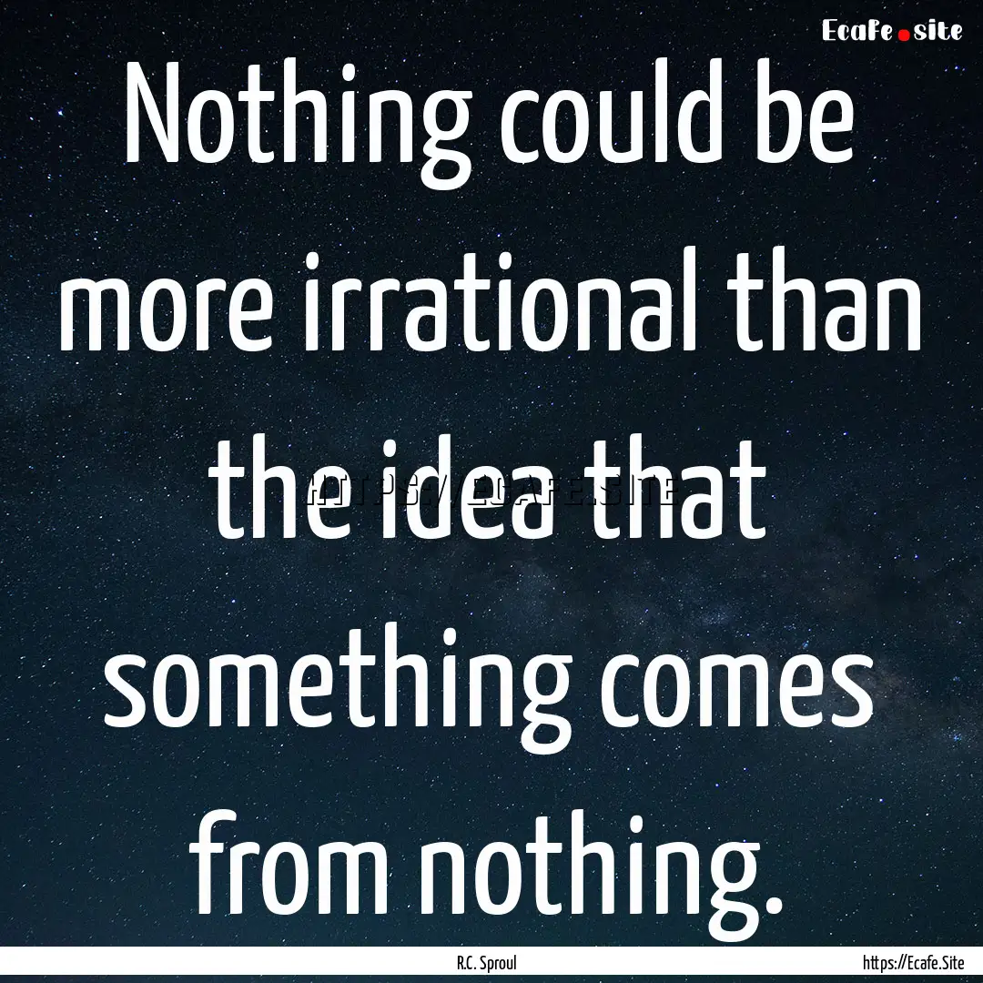 Nothing could be more irrational than the.... : Quote by R.C. Sproul