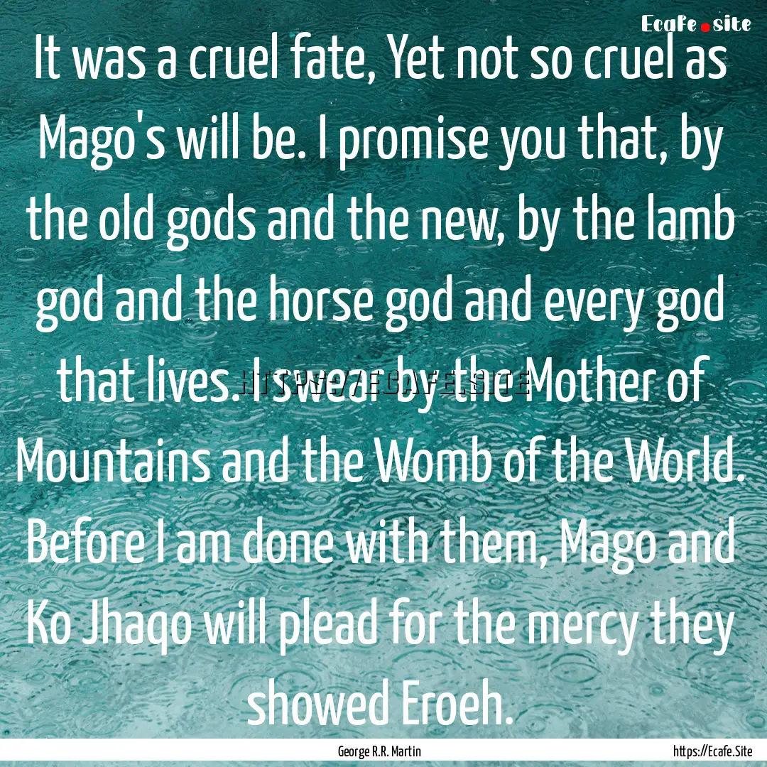 It was a cruel fate, Yet not so cruel as.... : Quote by George R.R. Martin