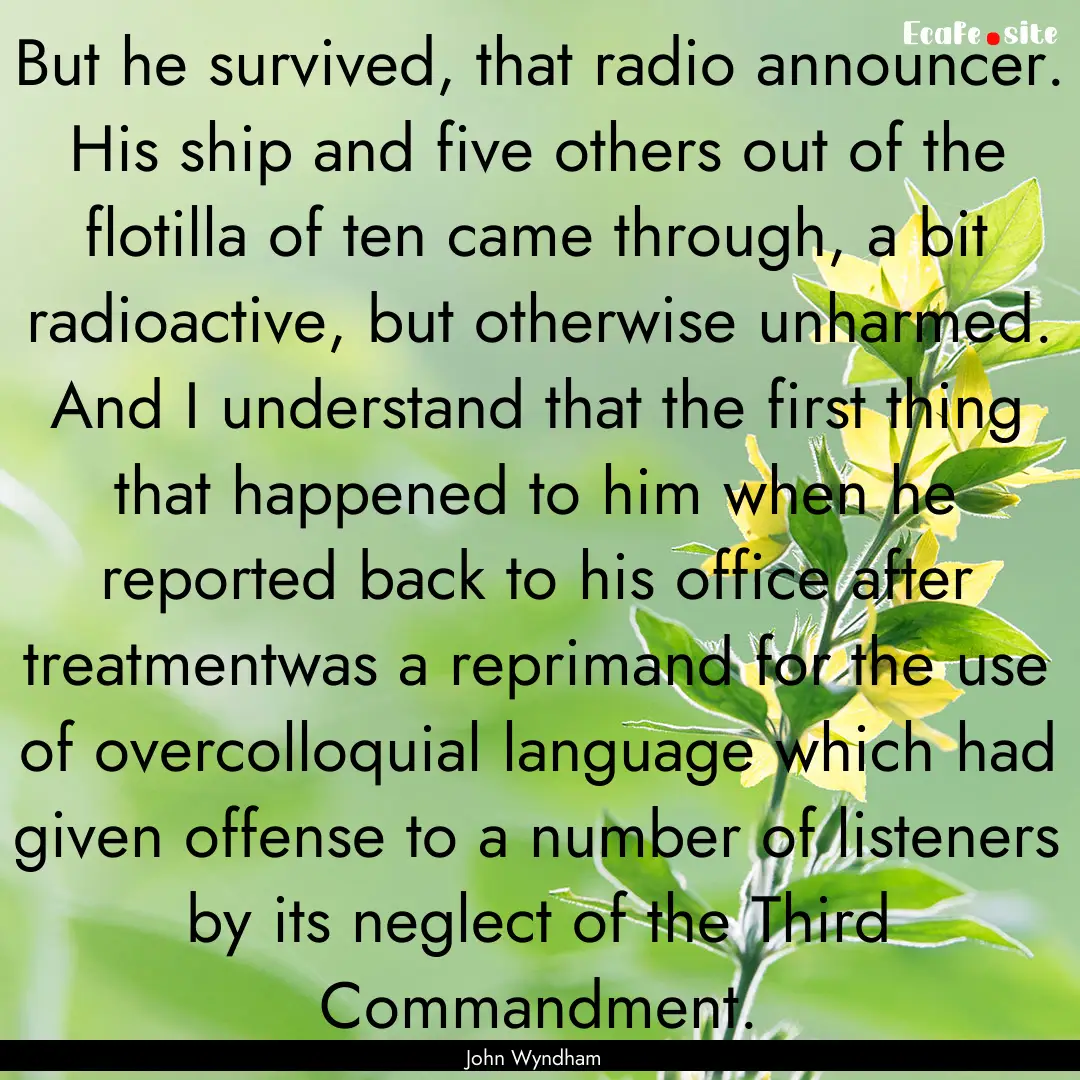 But he survived, that radio announcer. His.... : Quote by John Wyndham