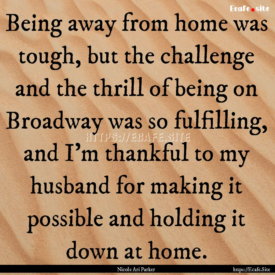 Being away from home was tough, but the challenge.... : Quote by Nicole Ari Parker