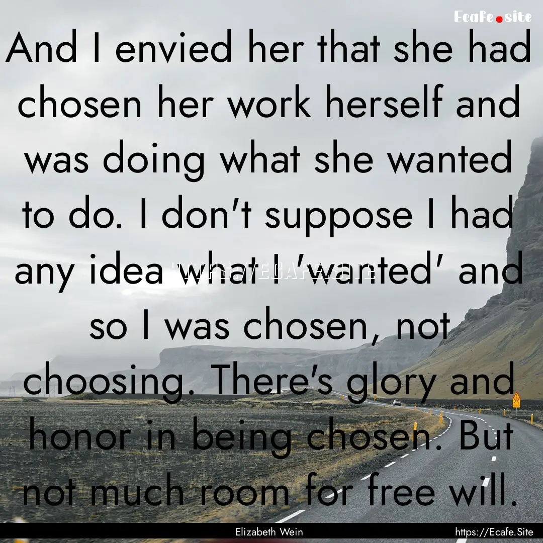 And I envied her that she had chosen her.... : Quote by Elizabeth Wein