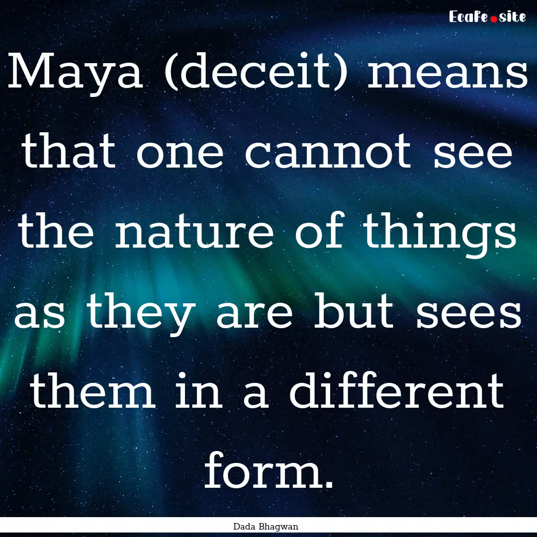 Maya (deceit) means that one cannot see the.... : Quote by Dada Bhagwan