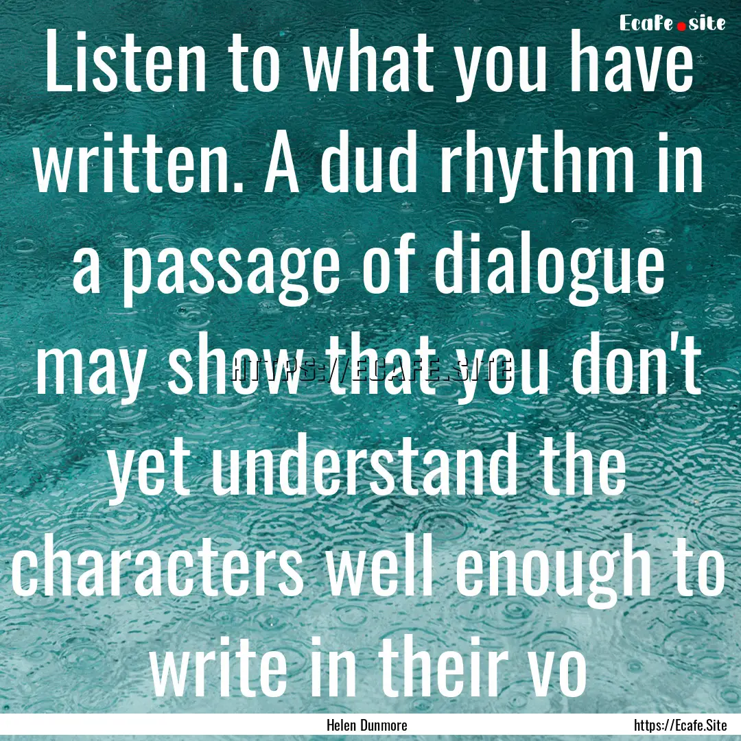 Listen to what you have written. A dud rhythm.... : Quote by Helen Dunmore