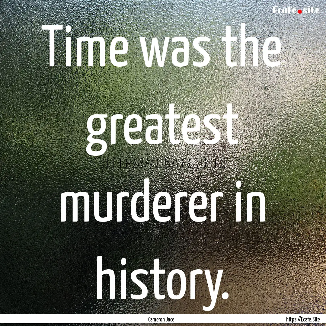 Time was the greatest murderer in history..... : Quote by Cameron Jace