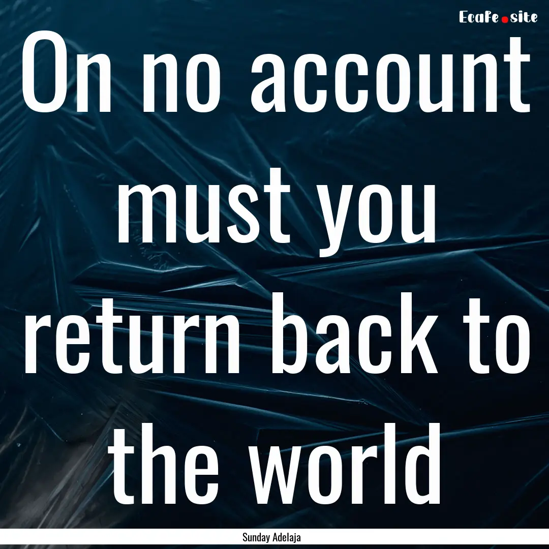 On no account must you return back to the.... : Quote by Sunday Adelaja