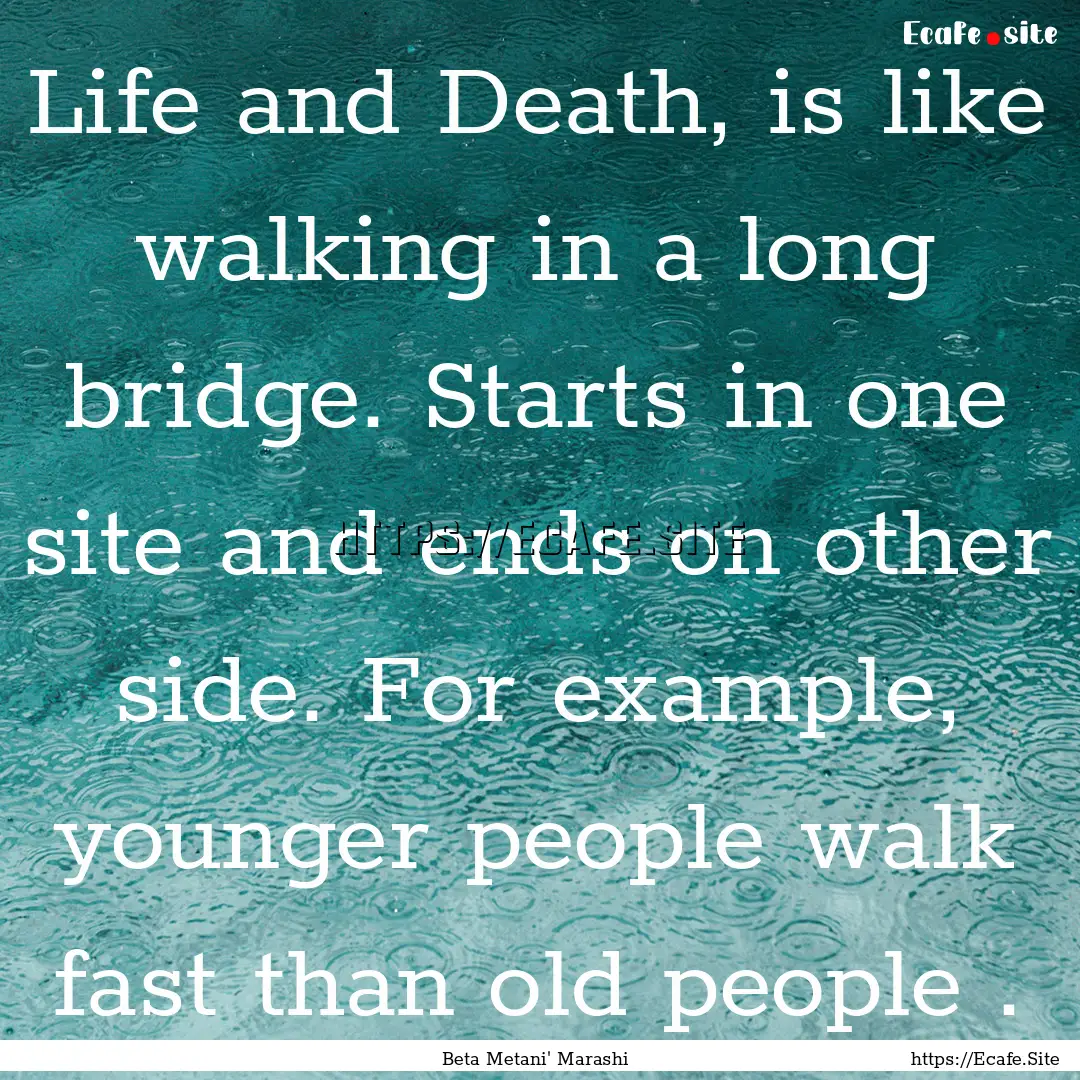 Life and Death, is like walking in a long.... : Quote by Beta Metani' Marashi