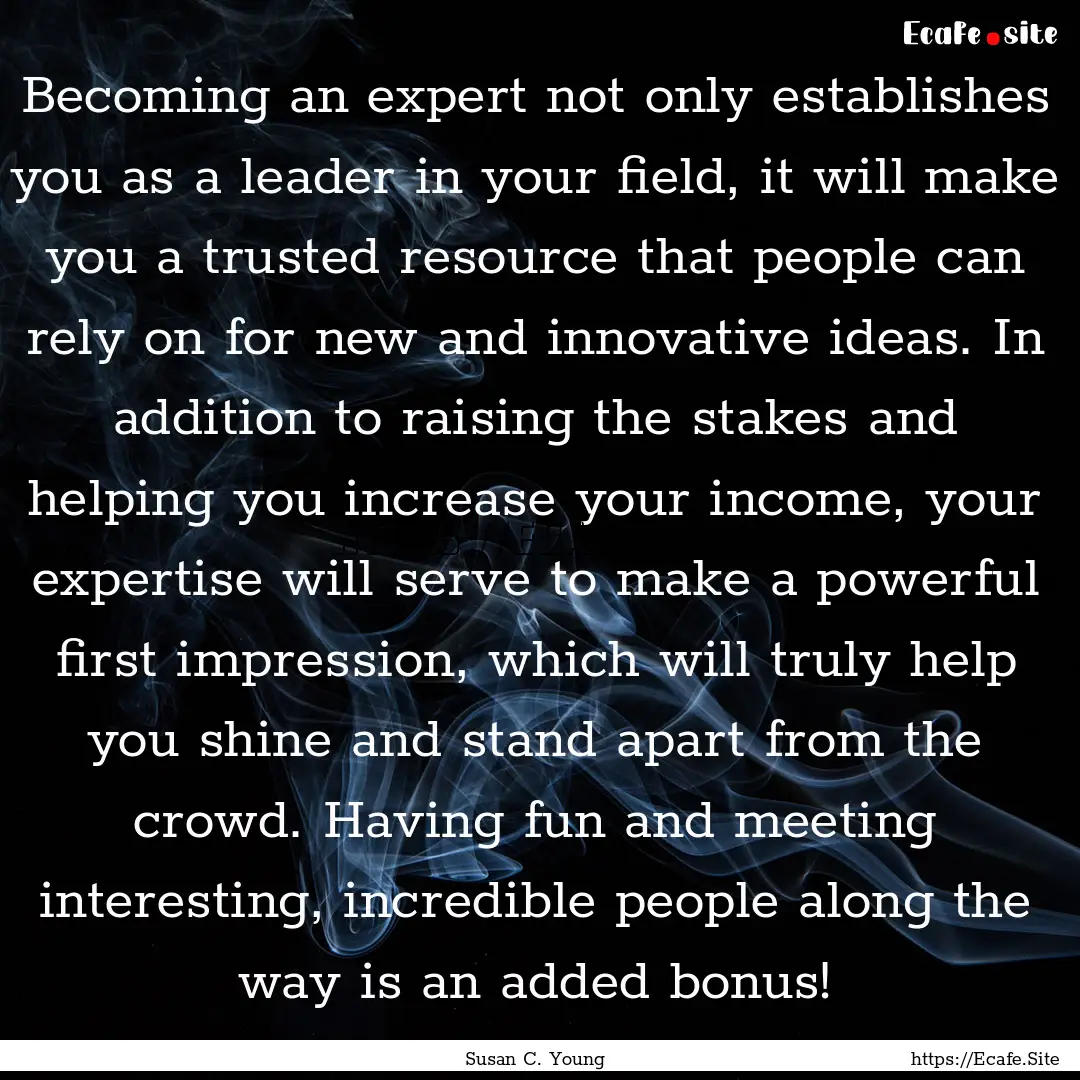 Becoming an expert not only establishes you.... : Quote by Susan C. Young