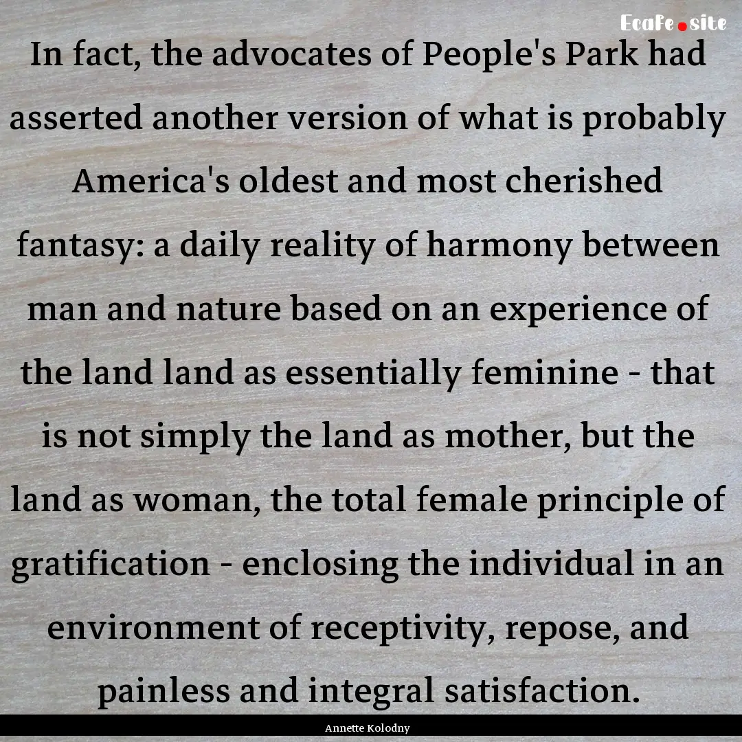 In fact, the advocates of People's Park had.... : Quote by Annette Kolodny