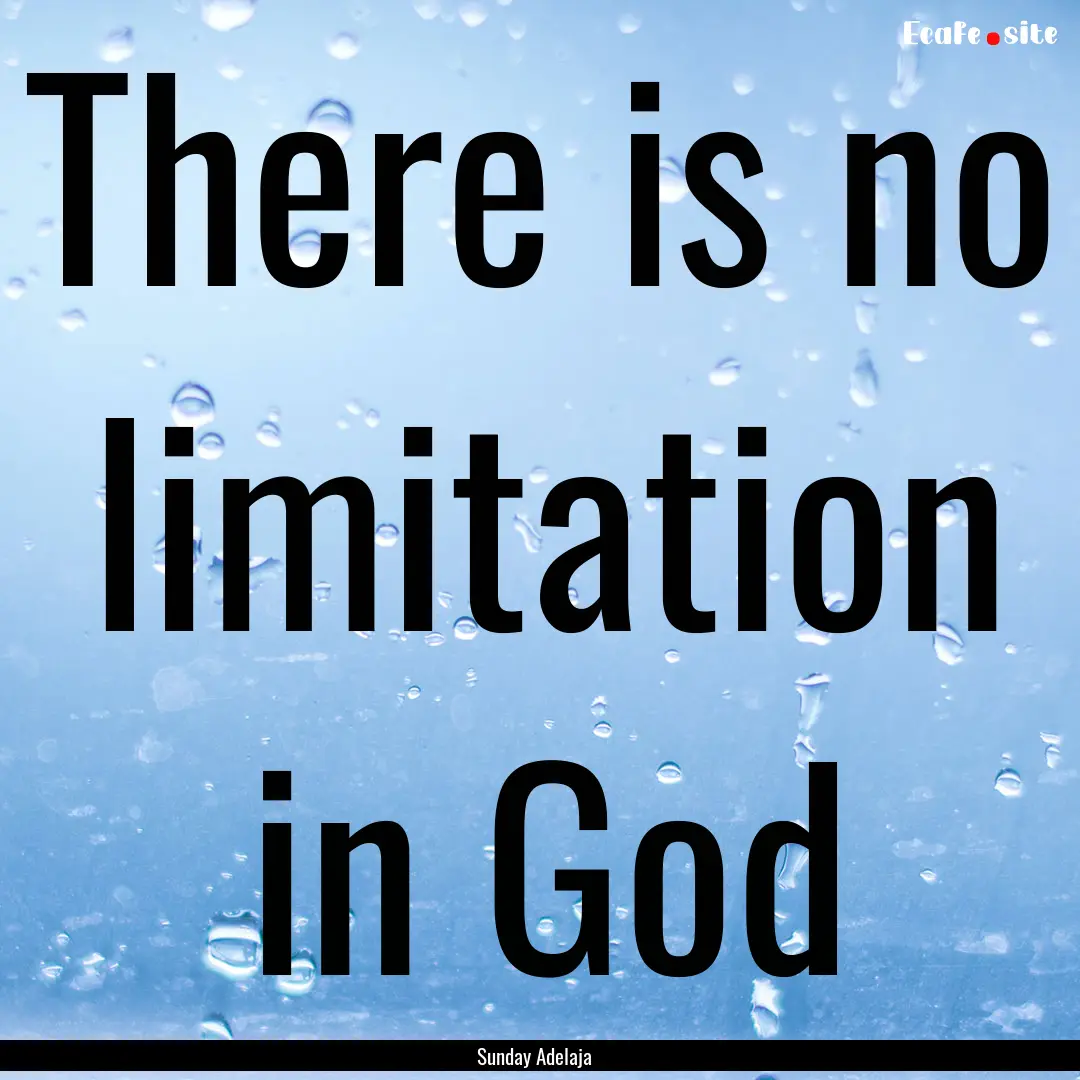 There is no limitation in God : Quote by Sunday Adelaja