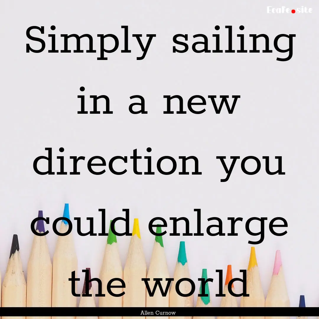 Simply sailing in a new direction you could.... : Quote by Allen Curnow