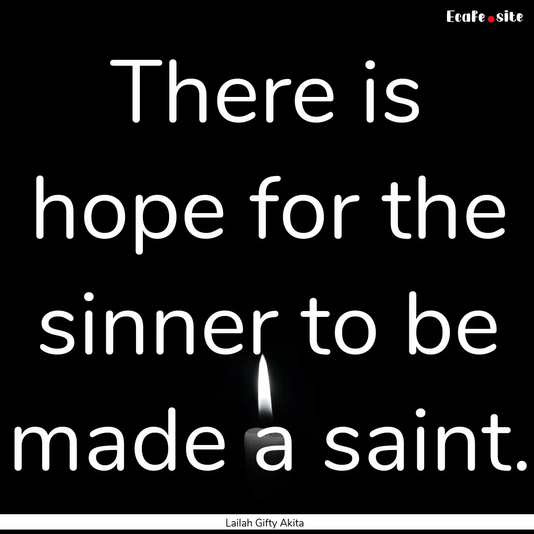 There is hope for the sinner to be made a.... : Quote by Lailah Gifty Akita