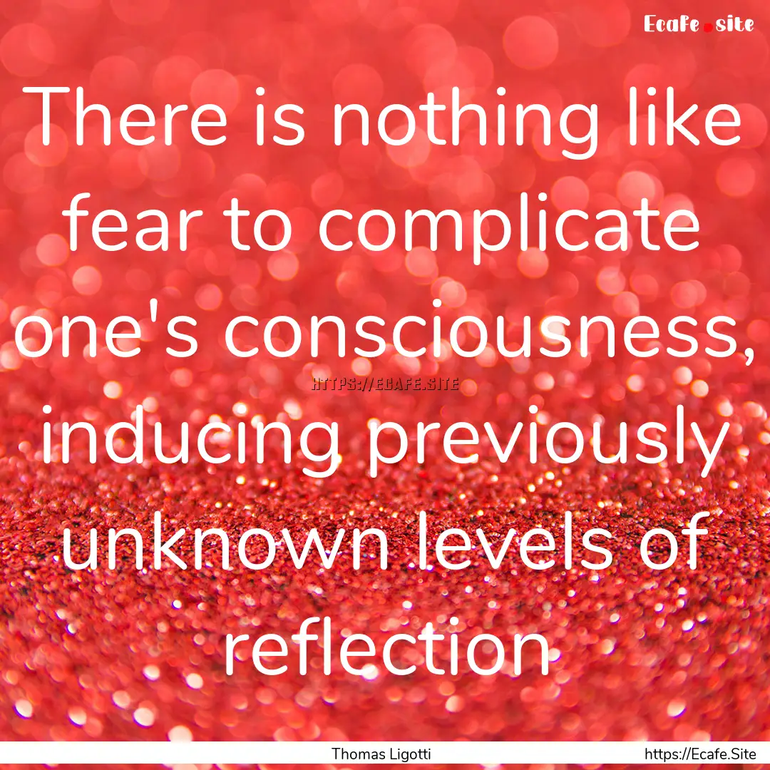 There is nothing like fear to complicate.... : Quote by Thomas Ligotti