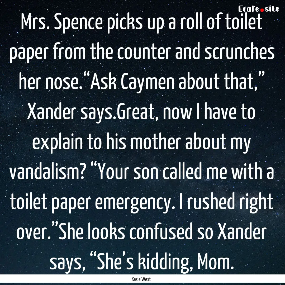 Mrs. Spence picks up a roll of toilet paper.... : Quote by Kasie West