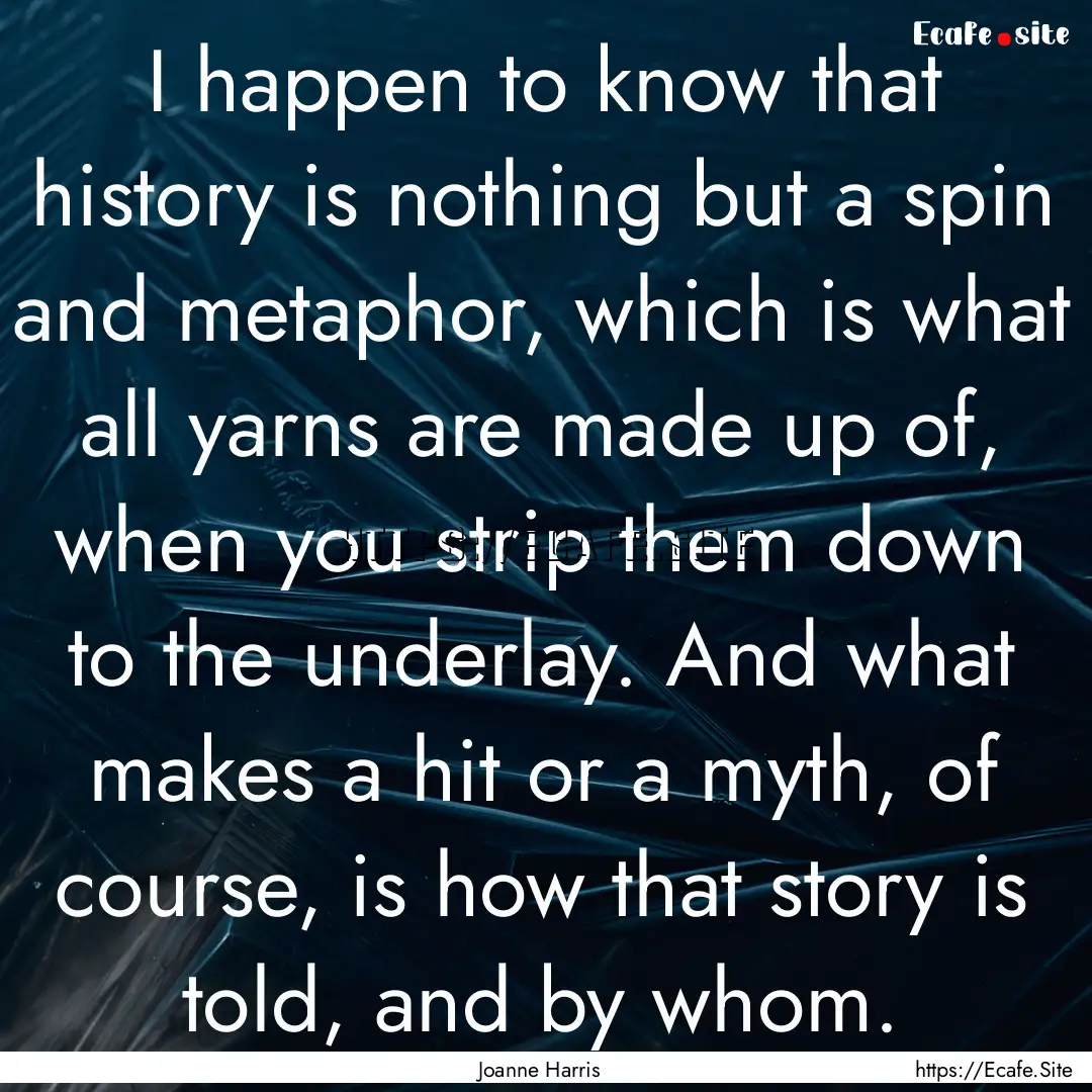 I happen to know that history is nothing.... : Quote by Joanne Harris