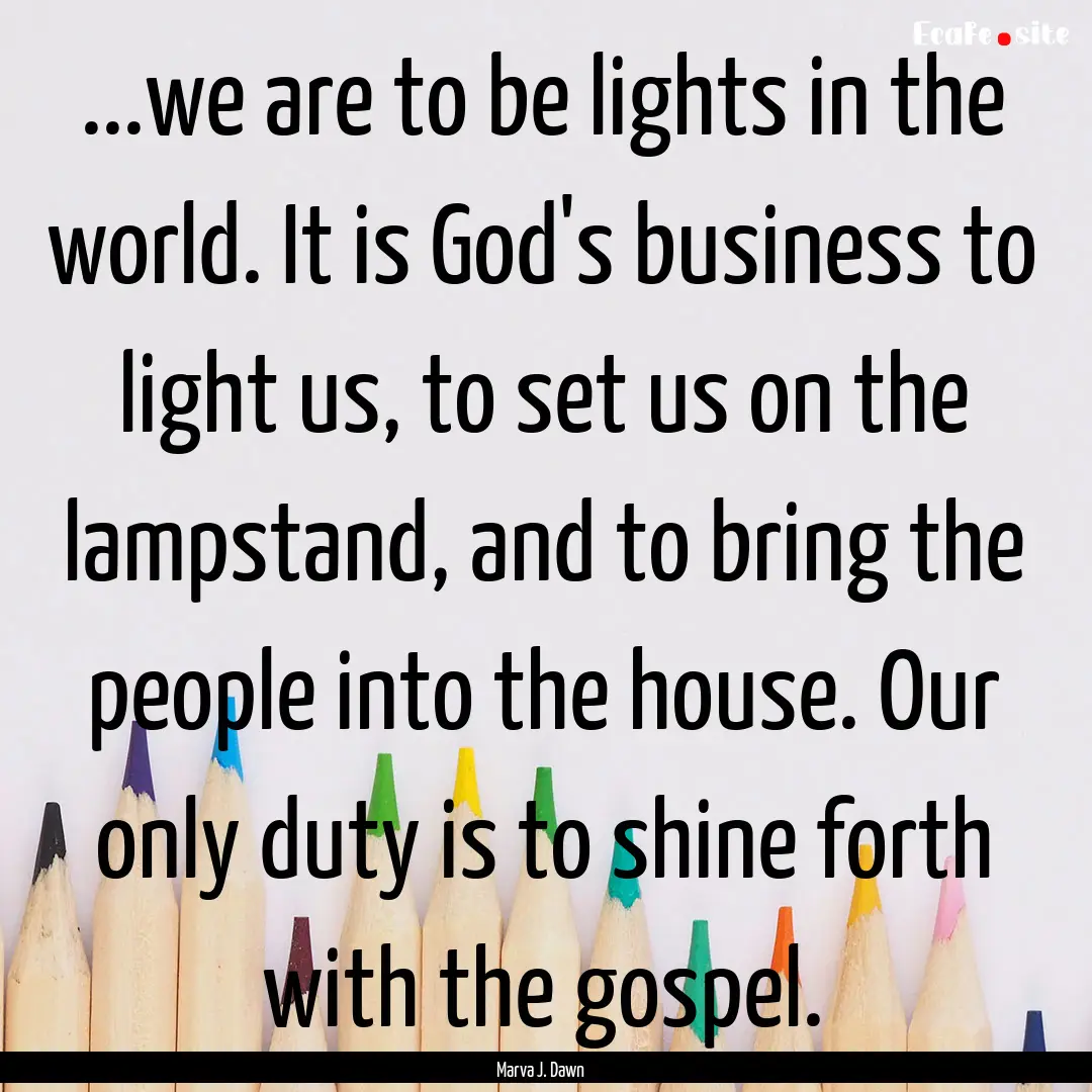 ...we are to be lights in the world. It is.... : Quote by Marva J. Dawn