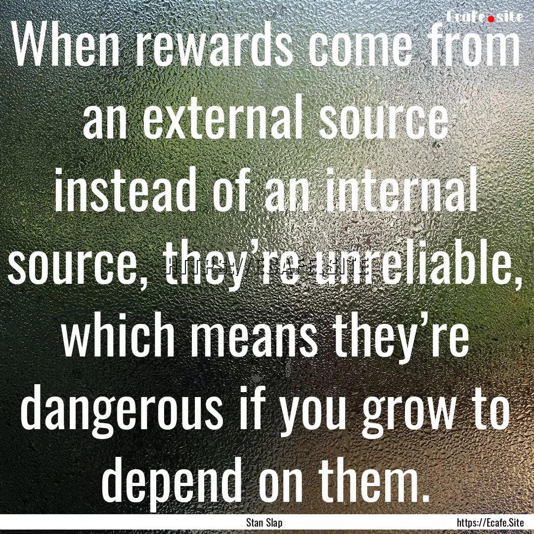 When rewards come from an external source.... : Quote by Stan Slap