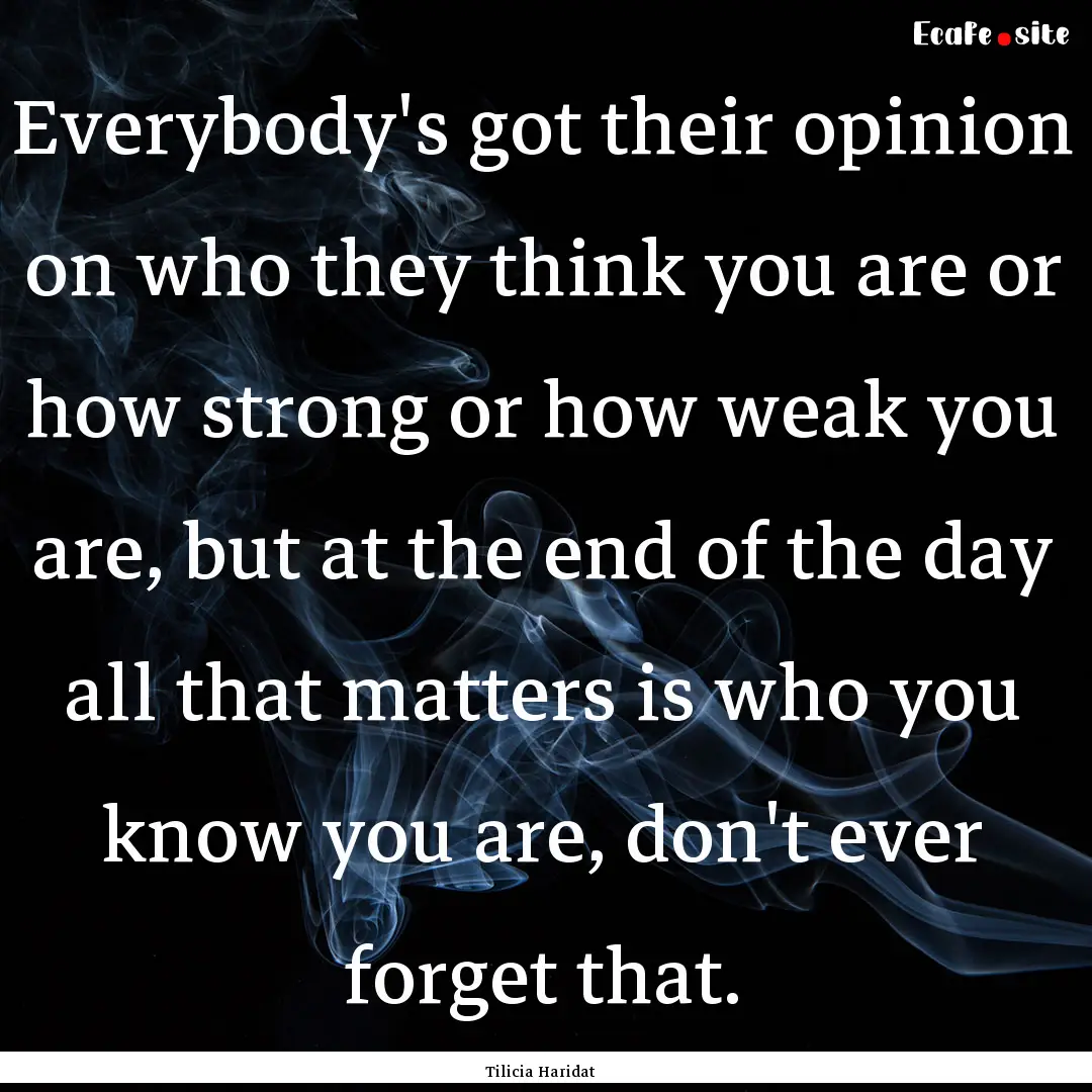 Everybody's got their opinion on who they.... : Quote by Tilicia Haridat