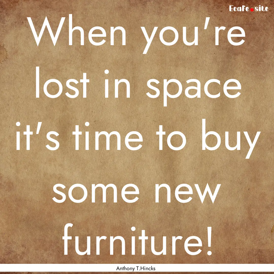 When you're lost in space it's time to buy.... : Quote by Anthony T.Hincks