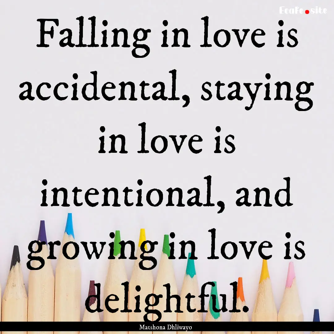 Falling in love is accidental, staying in.... : Quote by Matshona Dhliwayo