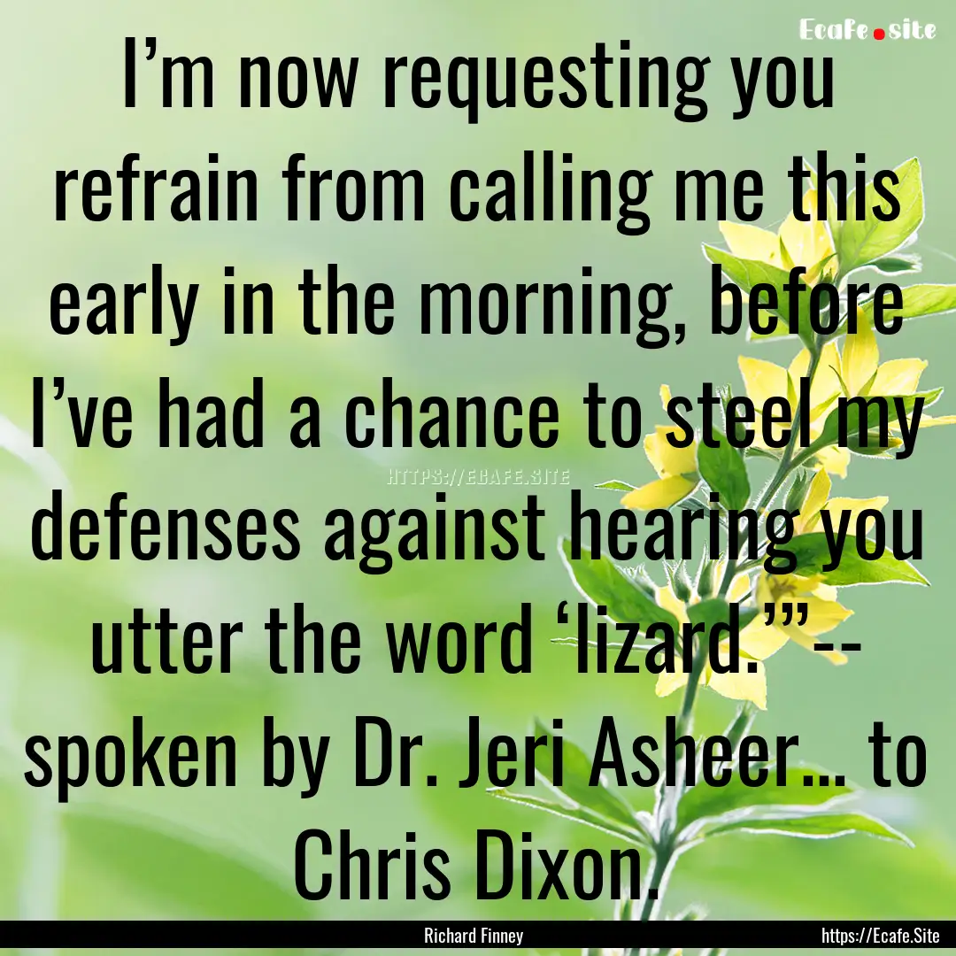 I’m now requesting you refrain from calling.... : Quote by Richard Finney